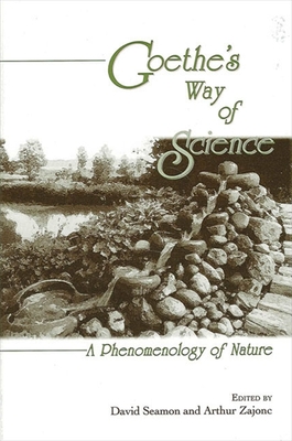 Goethe's Way of Science: A Phenomenology of Nature - David Seamon