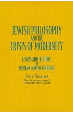 Poza produsului Jewish Philosophy and the Crisis of Modernity: Essays and Lectures in Modern Jewish Thought - Leo Strauss