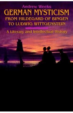 Coperta cărții 'German Mysticism From Hildegard of Bingen to Ludwig Wittgenstein: A Literary and Intellectual History - Andrew Weeks'