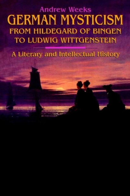 Coperta cărții 'German Mysticism From Hildegard of Bingen to Ludwig Wittgenstein: A Literary and Intellectual History - Andrew Weeks'
