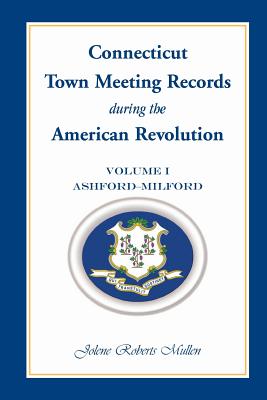 Coperta cărții 'Connecticut Town Meeting Records During the American Revolution: Volume 1, Ashford - Milford - Jolene Roberts Mullen'