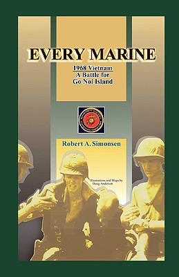 Every Marine, 1968 Vietnam: A Battle for Go Noi Island - Robert A. Simonsen