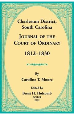 Coperta cărții 'Charleston District, South Carolina, Journal of the Court of Ordinary 1812-1830 - Caroline Moore'