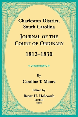 Coperta cărții 'Charleston District, South Carolina, Journal of the Court of Ordinary 1812-1830 - Caroline Moore'