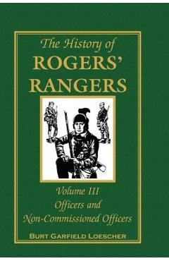 Coperta cărții 'The History of Rogers' Rangers, Volume 3: Officers and Non-Commissioned Officers - Burt Garfield Loescher'