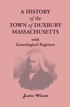Coperta cărții 'A History of the Town of Duxbury, Massachusetts, with Genealogical Registers - Justin Winsor'