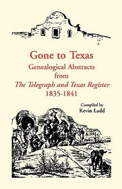 Coperta cărții 'Gone to Texas: Genealogical Abstracts from The Telegraph and Texas Register, 1835-1841 - Kevin Ladd'