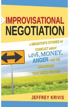 Poza produsului Improvisational Negotiation: A Mediator's Stories of Conflict about Love, Money, Anger -- And the Strategies That Resolved Them - Jeffrey Krivis