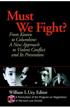 Poza produsului Must We Fight?: From the Battlefield to the Schoolyard-A New Perspective on Violent Conflict and Its Prevention - William L. Ury