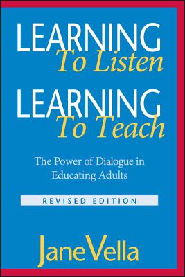 Learning to Listen, Learning to Teach: The Power of Dialogue in Educating Adults - Jane Vella