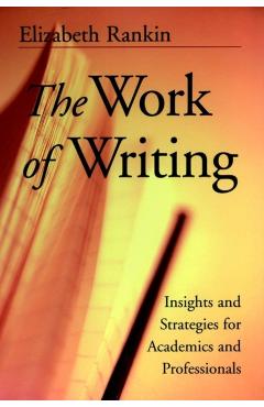 Coperta cărții 'The Work of Writing: Insights and Strategies for Academics and Professionals - Elizabeth Rankin'