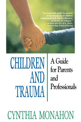 Children and Trauma: A Guide for Parents and Professionals - Cynthia Monahon