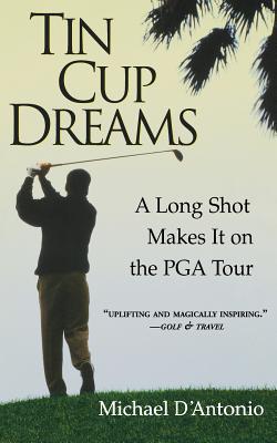 Tin Cup Dreams: A Long Shot Makes It on the PGA Tour - Michael D'antonio