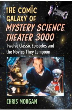 Poza produsului The Comic Galaxy of Mystery Science Theater 3000: Twelve Classic Episodes and the Movies They Lampoon - Chris Morgan