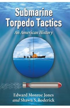 Poza produsului Submarine Torpedo Tactics: An American History - Edward Monroe Jones