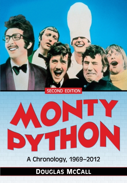 Monty Python: A Chronology, 1969-2012, 2d ed. - Douglas Mccall