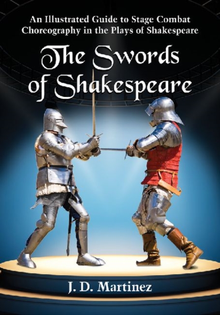 The Swords of Shakespeare: An Illustrated Guide to Stage Combat Choreography in the Plays of Shakespeare - J. D. Martinez