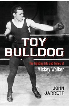 Poza produsului Toy Bulldog: The Fighting Life and Times of Mickey Walker - John Jarrett