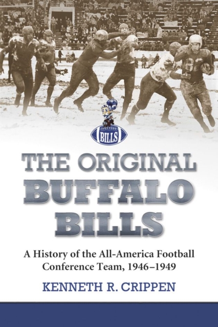 The Original Buffalo Bills: A History of the All-America Football Conference Team, 1946-1949 - Kenneth R. Crippen