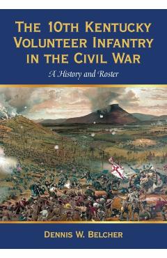 Poza produsului The 10th Kentucky Volunteer Infantry in the Civil War: A History and Roster - Dennis W. Belcher