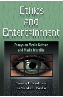 Coperta cărții 'Ethics and Entertainment: Essays on Media Culture and Media Morality - Howard Good'