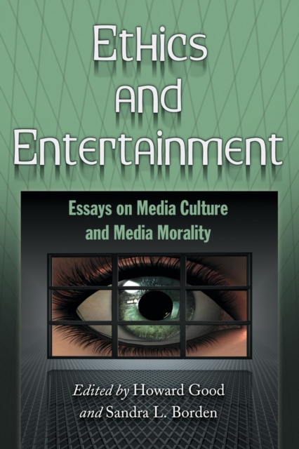 Ethics and Entertainment: Essays on Media Culture and Media Morality - Howard Good