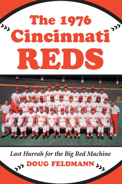 The 1976 Cincinnati Reds: Last Hurrah for the Big Red Machine - Doug Feldmann