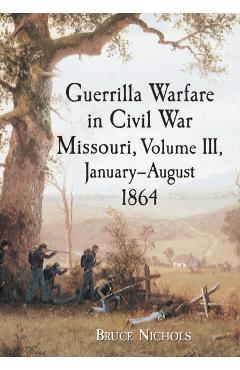Coperta cărții 'Guerrilla Warfare in Civil War Missouri, Volume III, January-August 1864 - Bruce Nichols'