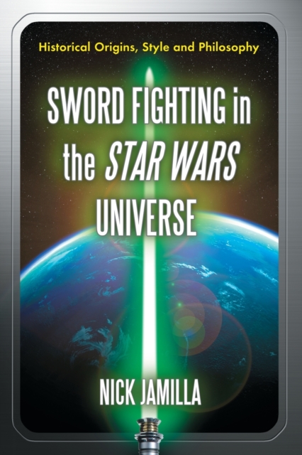 Sword Fighting in the Star Wars Universe: Historical Origins, Style and Philosophy - Nick Jamilla