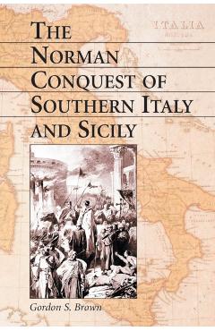 Poza produsului The Norman Conquest of Southern Italy and Sicily - Gordon S. Brown