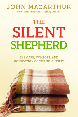 The Silent Shepherd: The Care, Comfort, and Correction of the Holy Spirit - John Macarthur Jr