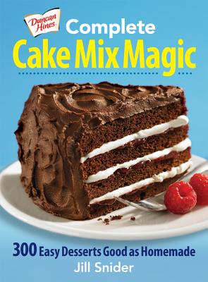 Duncan Hines Complete Cake Mix Magic: 300 Easy Desserts Good as Homemade - Jill Snider