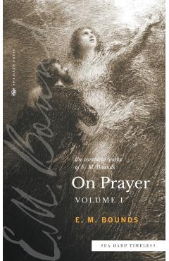 Poza produsului The Complete Works of E.M. Bounds On Prayer: Vol 1 (Sea Harp Timeless series) - Edward M. Bounds