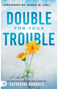 Poza produsului Double for Your Trouble: Let God Turn Your Mess Into a Miracle - Katherine Ruonala
