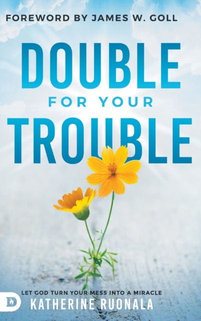 Double for Your Trouble: Let God Turn Your Mess Into a Miracle - Katherine Ruonala