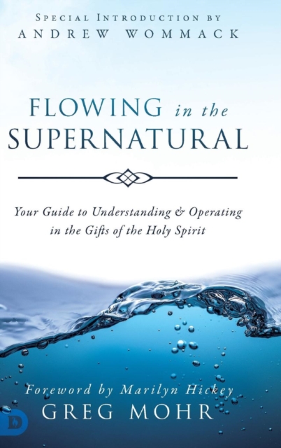 Flowing in the Supernatural: Your Guide to Understanding and Operating in the Gifts of the Holy Spirit - Greg Mohr