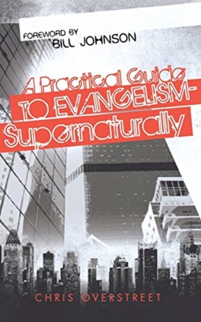 A Practical Guide to Evangelism--Supernaturally - Chris Overstreet