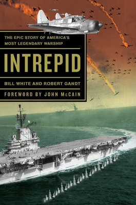 Intrepid: The Epic Story of America's Most Legendary Warship - Bill White