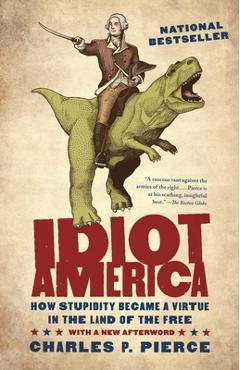 Poza produsului Idiot America: How Stupidity Became a Virtue in the Land of the Free - Charles P. Pierce