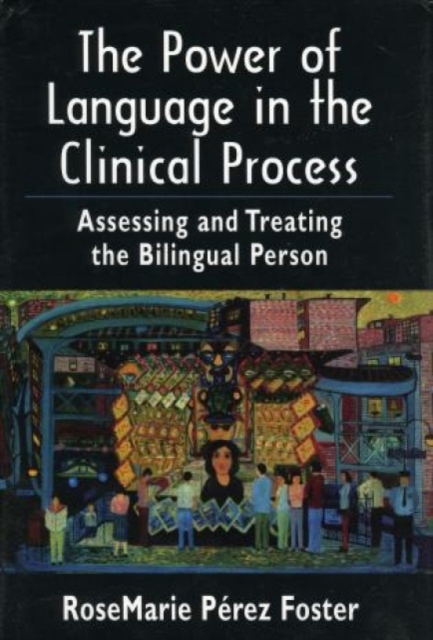 The Power of Language in the Clinical Process: Assessing and Treating the Bilingual Person - Rosemarie Perez Foster