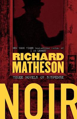 Noir: Three Novels of Suspense - Richard Matheson