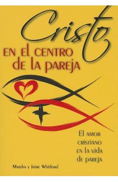 Poza produsului Cristo En El Centro de la Pareja: El Amor Cristiano En La Vida de Pareja = Christ in the Center of the Couple - Jaime Y. Martha Whitford