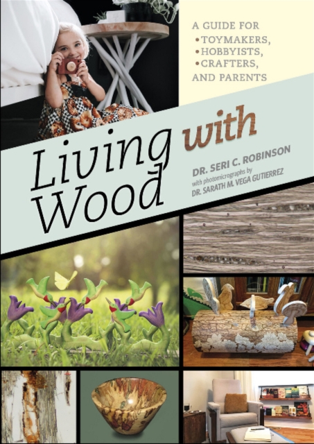 Living with Wood: A Guide for Toymakers, Hobbyists, Crafters, and Parents - Seri C. Robinson