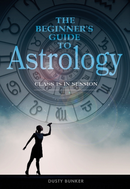 The Beginner's Guide to Astrology: Class Is in Session - Dusty Bunker