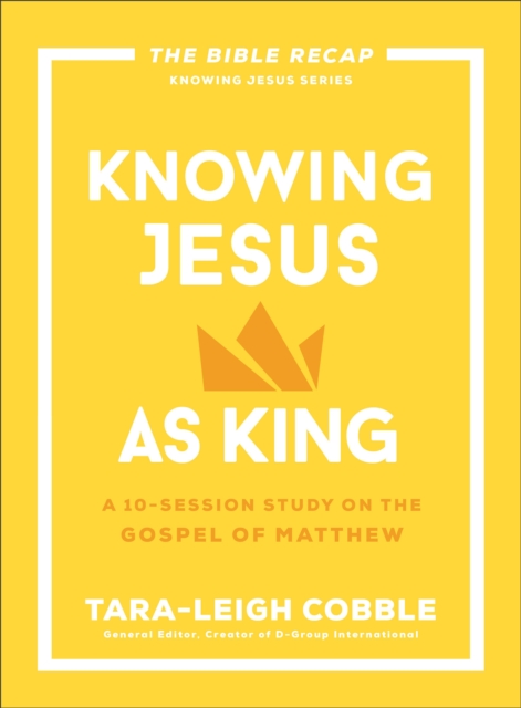 Knowing Jesus as King: A 10-Session Study on the Gospel of Matthew - Tara-leigh Cobble