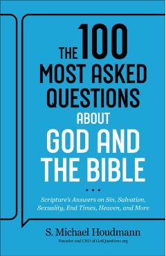 The 100 Most Asked Questions about God and the Bible: Scripture's Answers on Sin, Salvation, Sexuality, End Times, Heaven, and More - S. Michael Houdmann