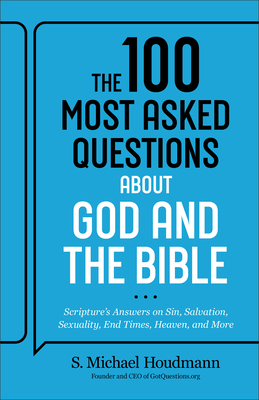 The 100 Most Asked Questions about God and the Bible: Scripture's Answers on Sin, Salvation, Sexuality, End Times, Heaven, and More - S. Michael Houdmann