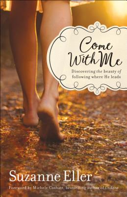 Come with Me: Discovering the Beauty of Following Where He Leads - Suzanne Eller