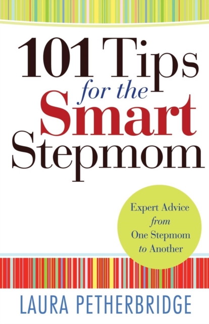 101 Tips for the Smart Stepmom: Expert Advice from One Stepmom to Another - Laura Petherbridge