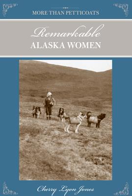More Than Petticoats: Remarkable Alaska Women - Cherry Lyon Jones